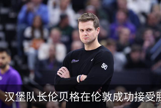 汉堡队长伦贝格在伦敦成功接受膝部手术